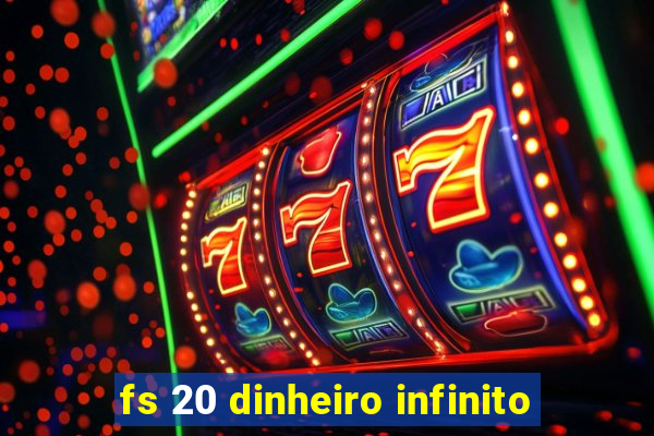 fs 20 dinheiro infinito